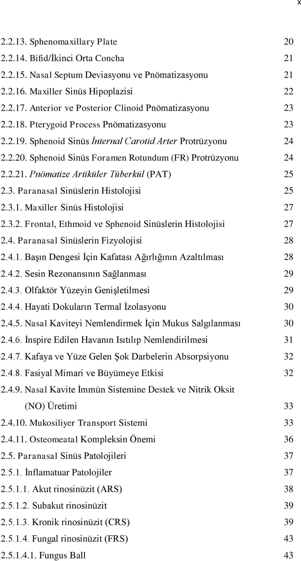 Sphenoid Sinüs Foramen Rotundum (FR) Protrüzyonu 24 2.2.21. Pnömatize Artiküler Tüberkül (PAT) 25 2.3. Paranasal Sinüslerin Histolojisi 25 2.3.1. Maxiller Sinüs Histolojisi 27 2.3.2. Frontal, Ethmoid ve Sphenoid Sinüslerin Histolojisi 27 2.