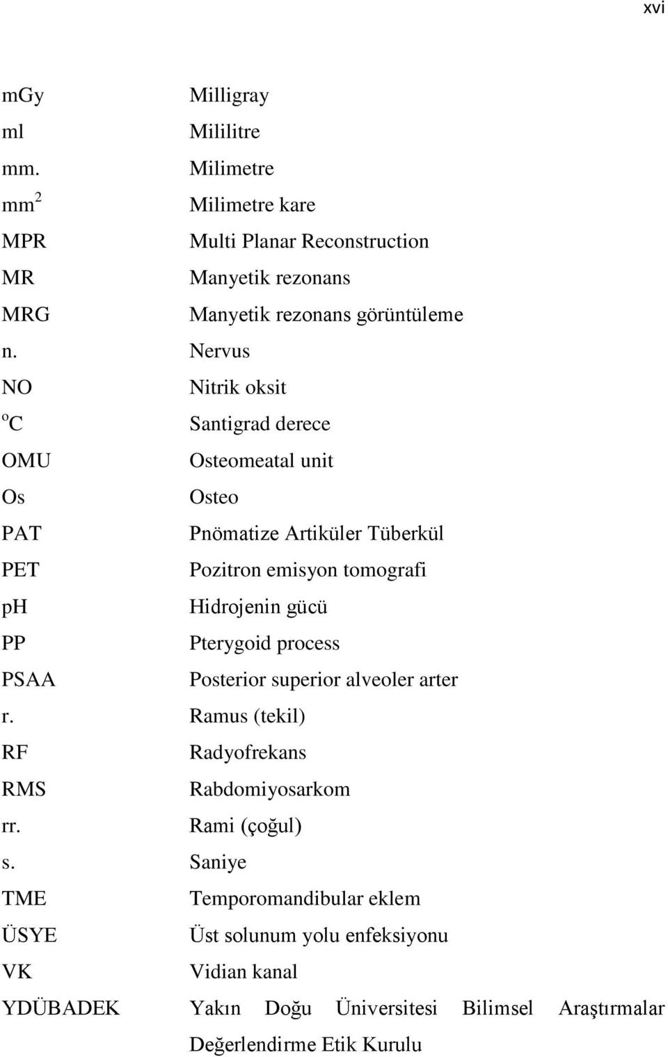 Nervus NO Nitrik oksit o C OMU Os PAT PET ph PP PSAA Santigrad derece Osteomeatal unit Osteo Pnömatize Artiküler Tüberkül Pozitron emisyon tomografi