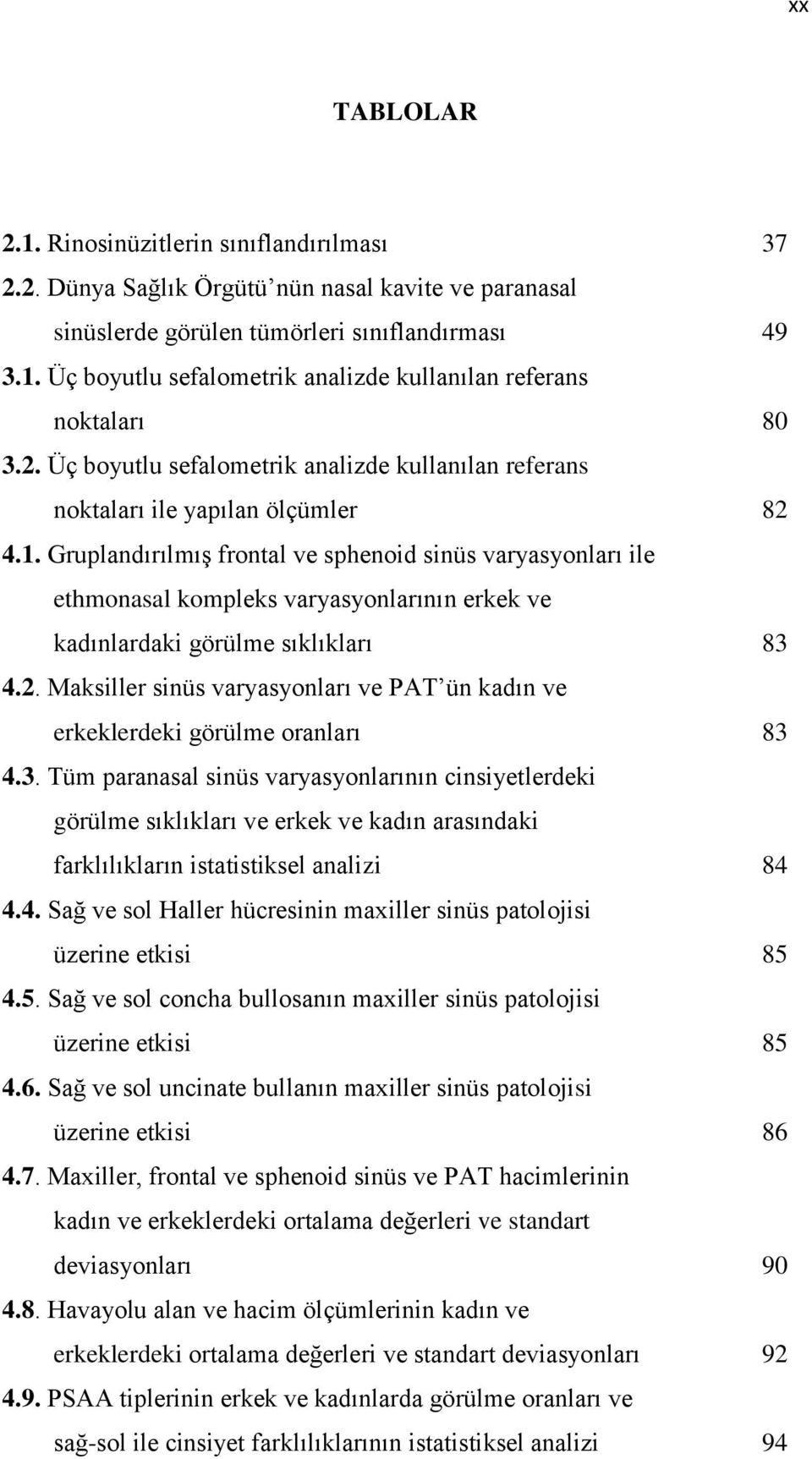 Gruplandırılmış frontal ve sphenoid sinüs varyasyonları ile ethmonasal kompleks varyasyonlarının erkek ve kadınlardaki görülme sıklıkları 83 4.2.