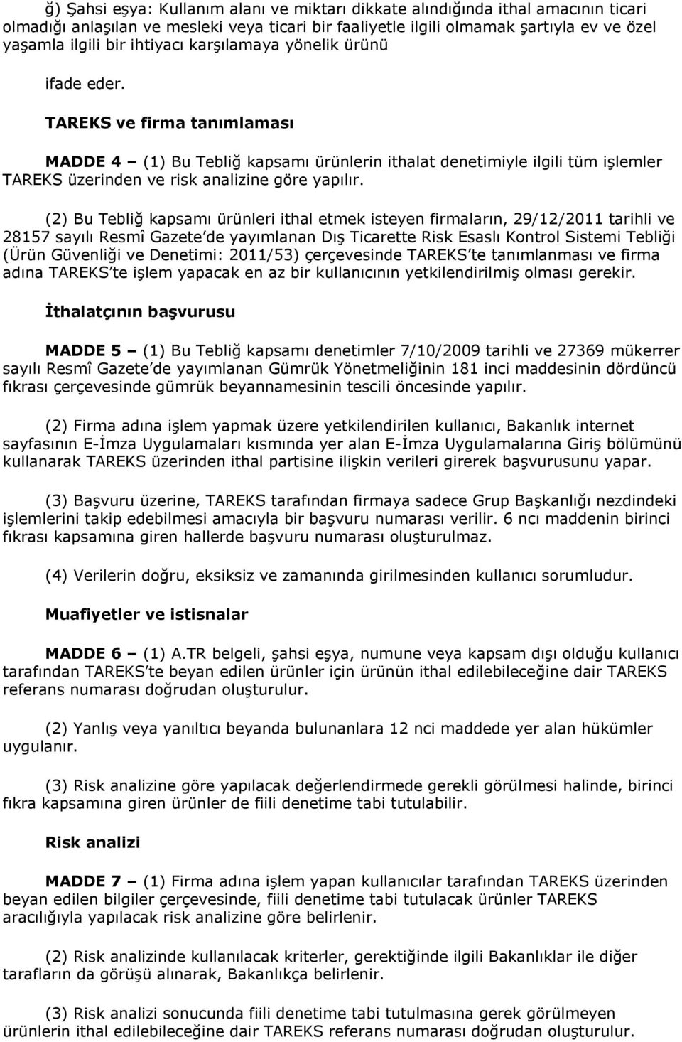 TAREKS ve firma tanımlaması MADDE 4 (1) Bu Tebliğ kapsamı ürünlerin ithalat denetimiyle ilgili tüm işlemler TAREKS üzerinden ve risk analizine göre yapılır.