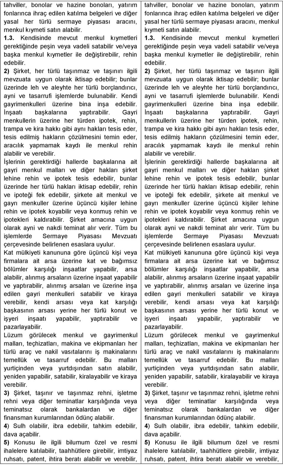 2) Şirket, her türlü taşınmaz ve taşınırı ilgili mevzuata uygun olarak iktisap edebilir; bunlar üzerinde leh ve aleyhte her türlü borçlandırıcı, ayni ve tasarrufi işlemlerde bulunabilir.