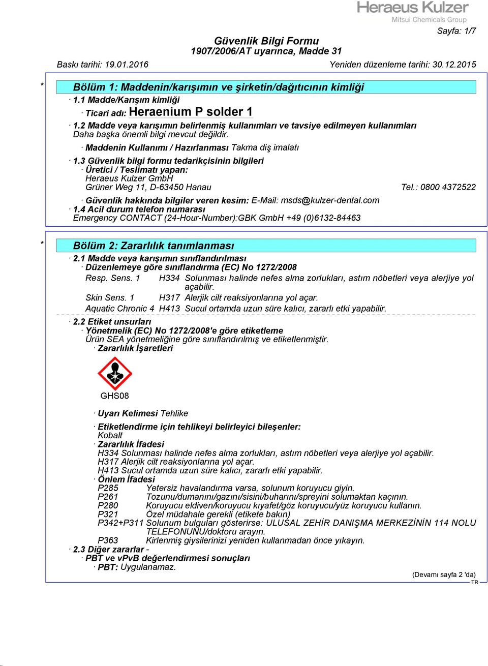 3 Güvenlik bilgi formu tedarikçisinin bilgileri Üretici / Teslimatı yapan: Heraeus Kulzer GmbH Grüner Weg 11, D-63450 Hanau Tel.