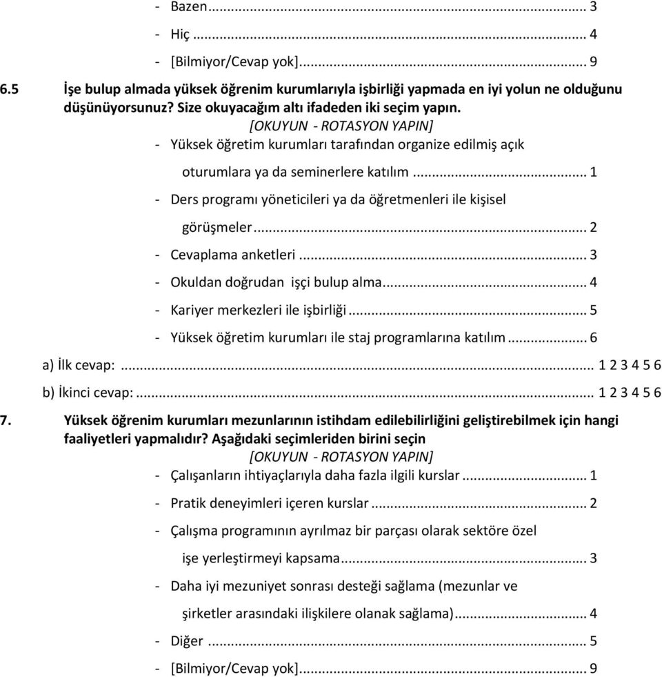 .. 2 Cevaplama anketleri... 3 Okuldan doğrudan işçi bulup alma... 4 Kariyer merkezleri ile işbirliği... 5 Yüksek öğretim kurumları ile staj programlarına katılım... 6 a) İlk cevap:.