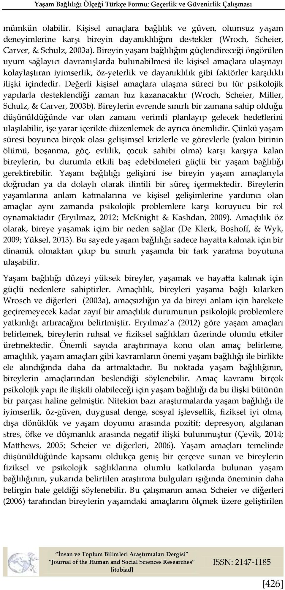 Bireyin yaşam bağlılığını güçlendireceği öngörülen uyum sağlayıcı davranışlarda bulunabilmesi ile kişisel amaçlara ulaşmayı kolaylaştıran iyimserlik, öz-yeterlik ve dayanıklılık gibi faktörler