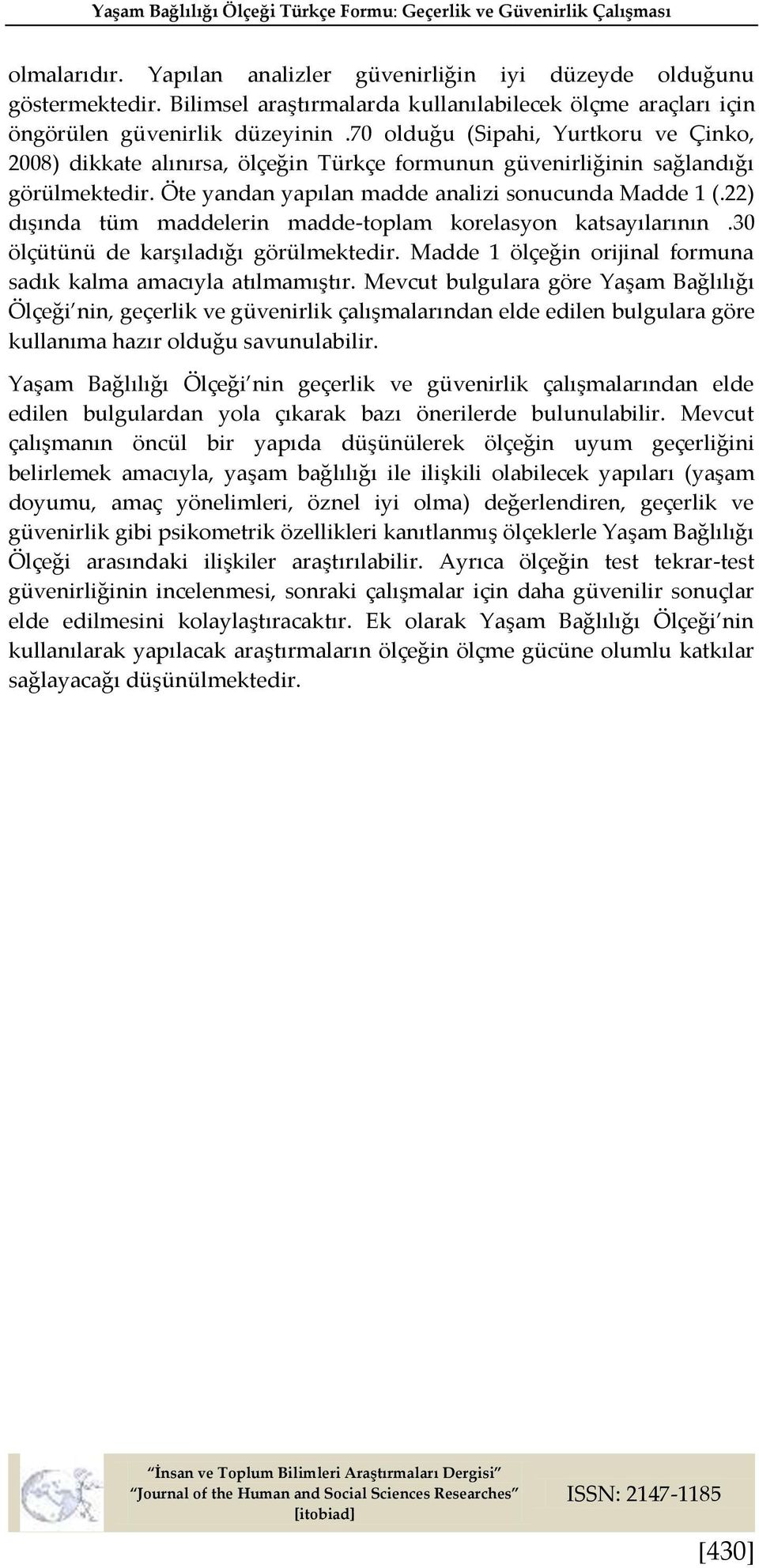 70 olduğu (Sipahi, Yurtkoru ve Çinko, 2008) dikkate alınırsa, ölçeğin Türkçe formunun güvenirliğinin sağlandığı görülmektedir. Öte yandan yapılan madde analizi sonucunda Madde 1 (.