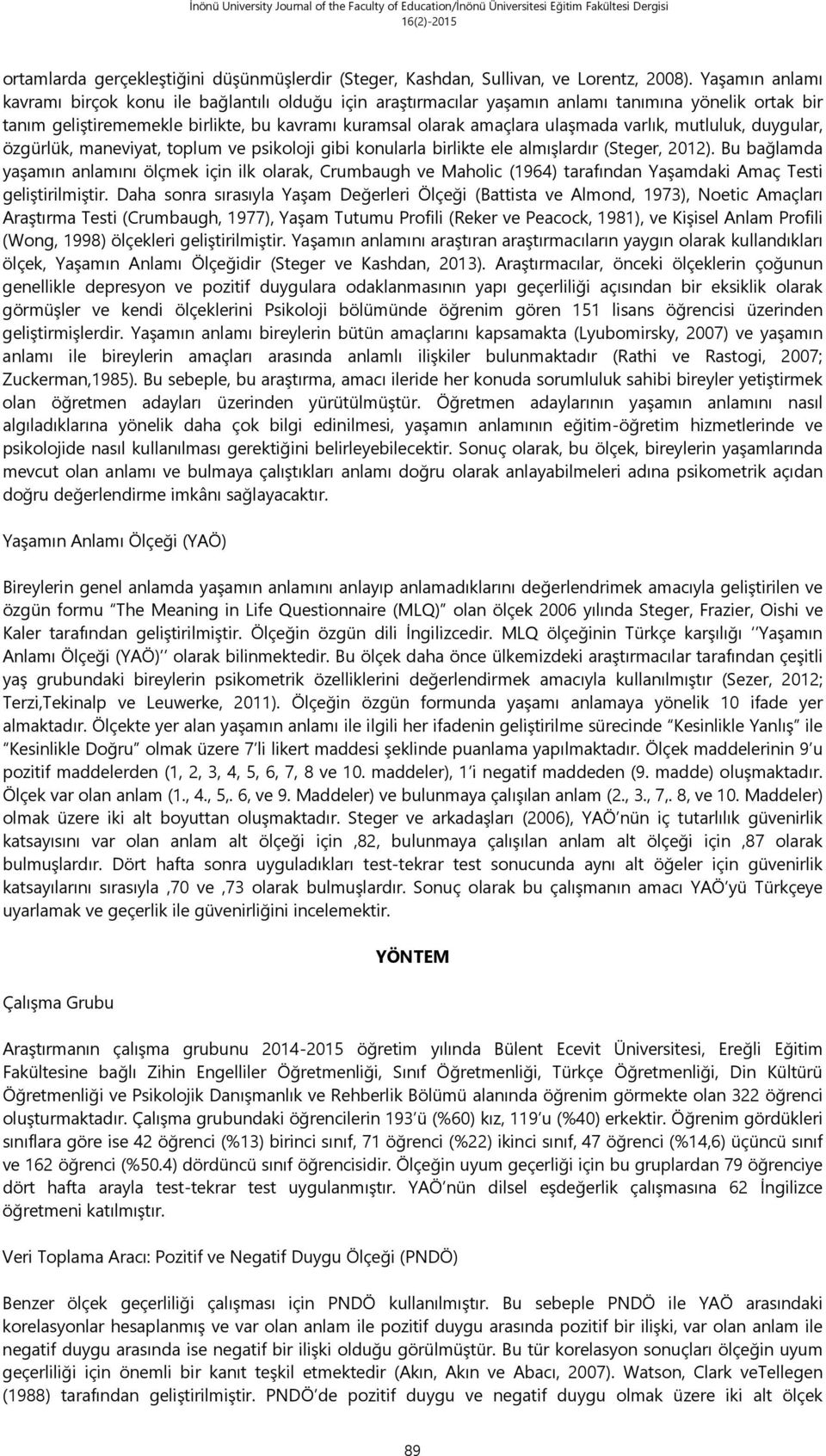 varlık, mutluluk, duygular, özgürlük, maneviyat, toplum ve psikoloji gibi konularla birlikte ele almışlardır (Steger, 2012).