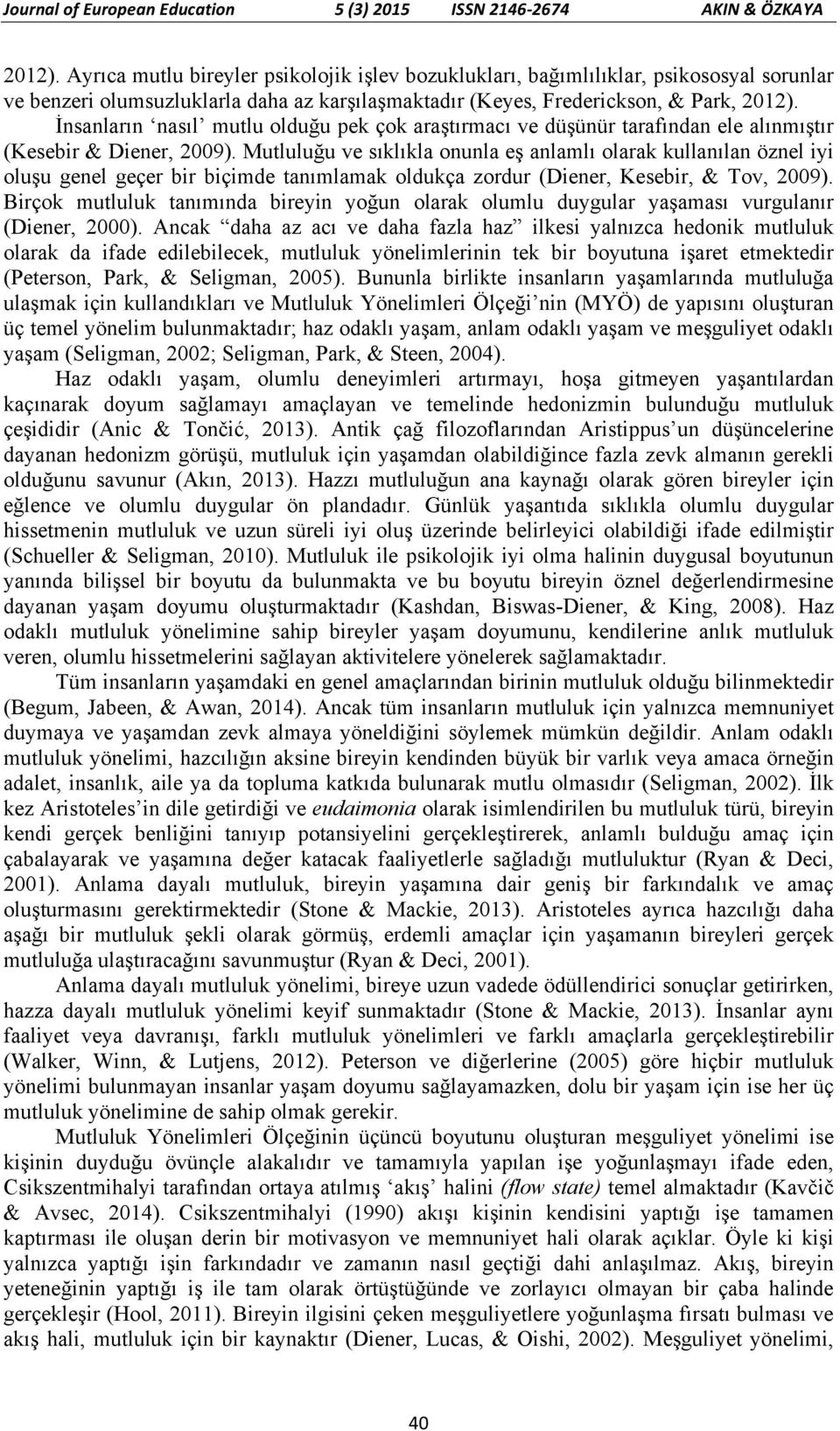 Mutluluğu ve sıklıkla onunla eş anlamlı olarak kullanılan öznel iyi oluşu genel geçer bir biçimde tanımlamak oldukça zordur (Diener, Kesebir, & Tov, 2009).