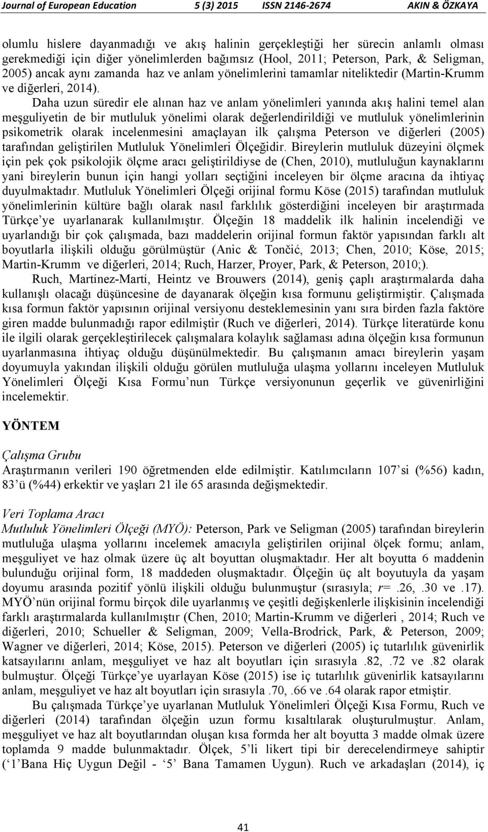 Daha uzun süredir ele alınan haz ve anlam yönelimleri yanında akış halini temel alan meşguliyetin de bir mutluluk yönelimi olarak değerlendirildiği ve mutluluk yönelimlerinin psikometrik olarak