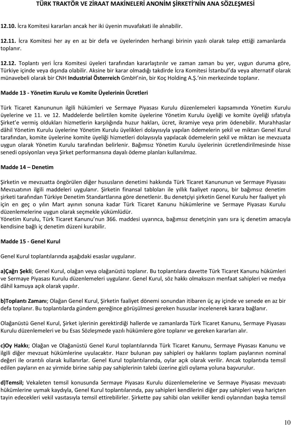 12. Toplantı yeri İcra Komitesi üyeleri tarafından kararlaştırılır ve zaman zaman bu yer, uygun duruma göre, Türkiye içinde veya dışında olabilir.