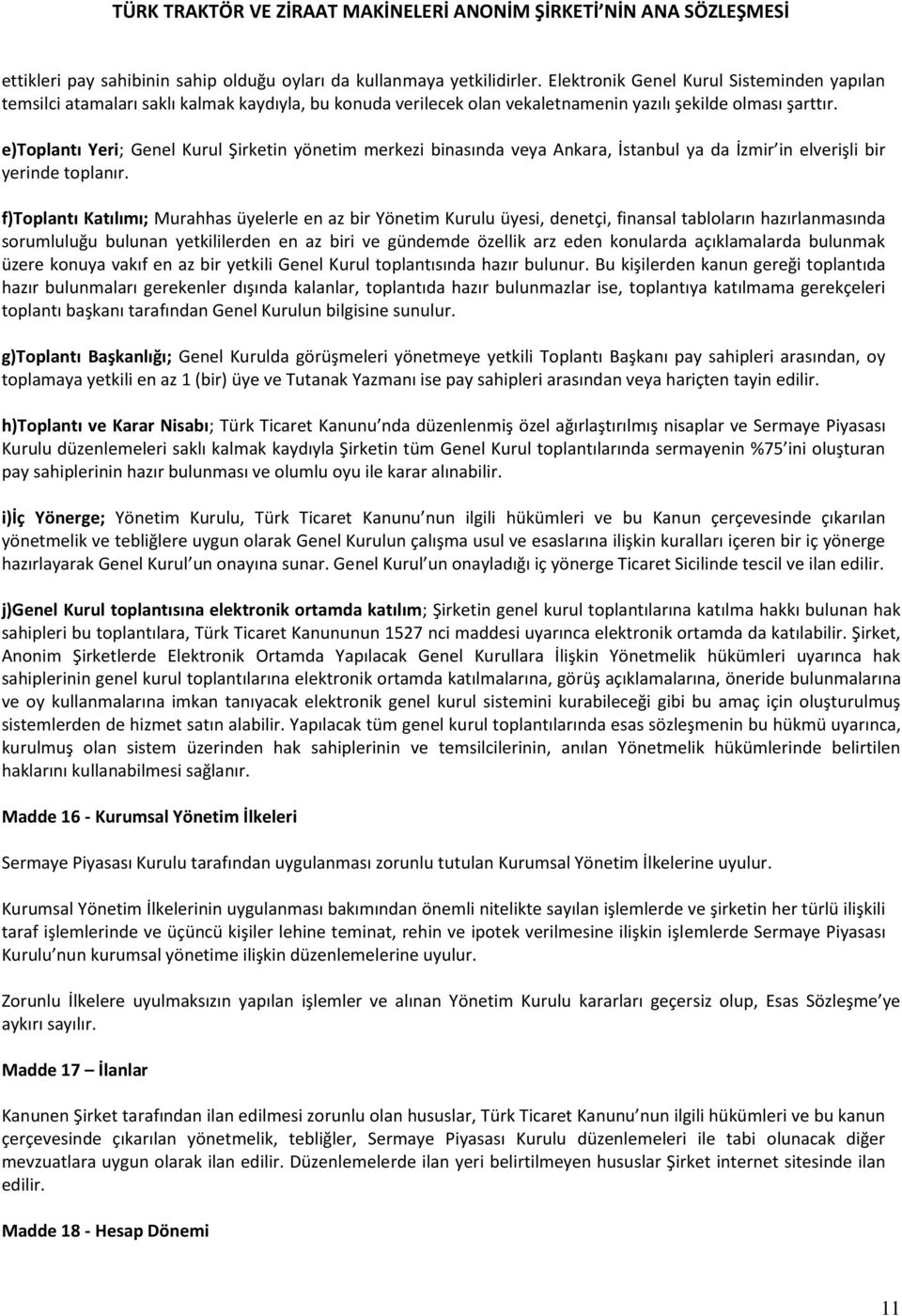 e)toplantı Yeri; Genel Kurul Şirketin yönetim merkezi binasında veya Ankara, İstanbul ya da İzmir in elverişli bir yerinde toplanır.