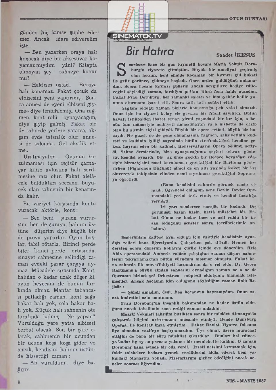 Fakat bir de sahnede yerlere yatarsa, akşam evde tatsızlık olur, annesi de salonda.. Gel aksilik etme.. Uzatmayalım.