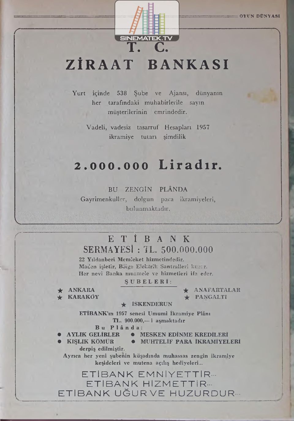 000 L iradır. BU ZENGİN PLÂNDA Gayrimenkuller, dolgun para ikramiyeleri, bulunmaktadır. r E T t B A N K SERMAYESİ : TL. 500.000.000 22 Yıldanberi Memleket hizmetindedir.