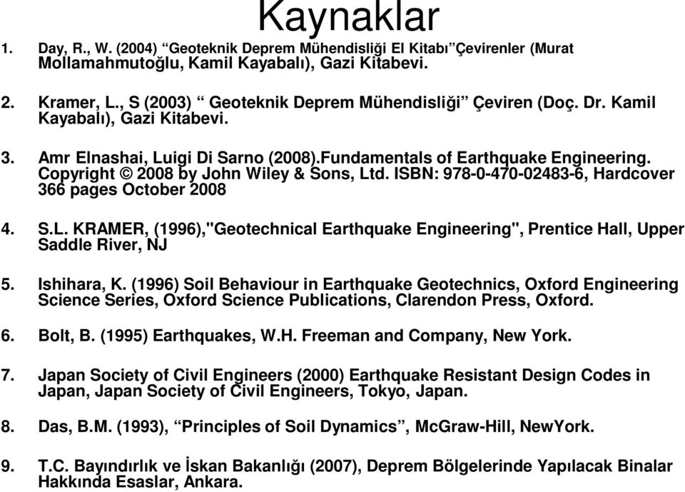 Copyright 2008 by John Wiley & Sons, Ltd. ISBN: 978-0-470-02483-6, Hardcover 366 pages October 2008 4. S.L. KRAMER, (1996),"Geotechnical Earthquake Engineering", Prentice Hall, Upper Saddle River, NJ 5.