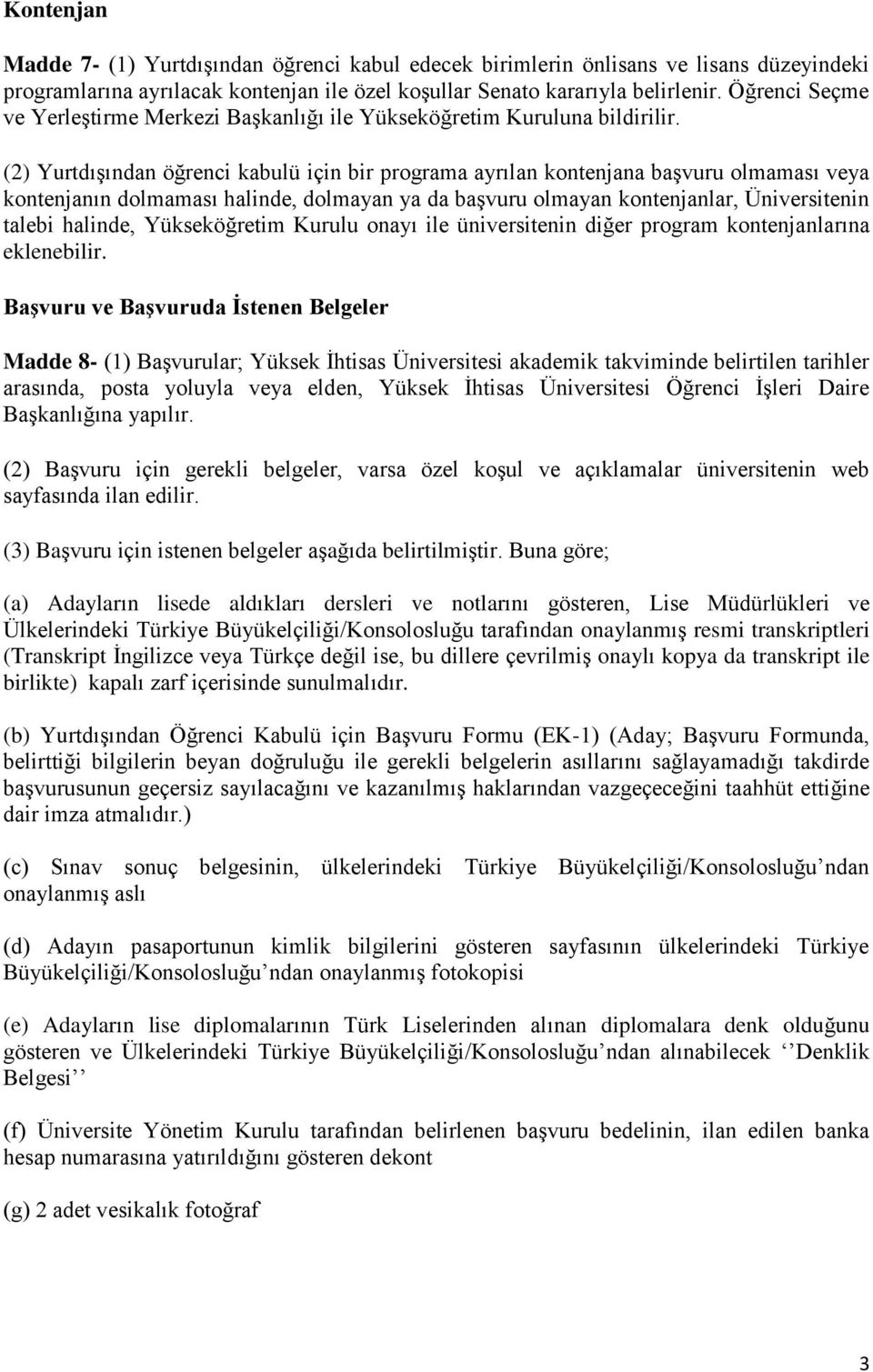 (2) Yurtdışından öğrenci kabulü için bir programa ayrılan kontenjana başvuru olmaması veya kontenjanın dolmaması halinde, dolmayan ya da başvuru olmayan kontenjanlar, Üniversitenin talebi halinde,