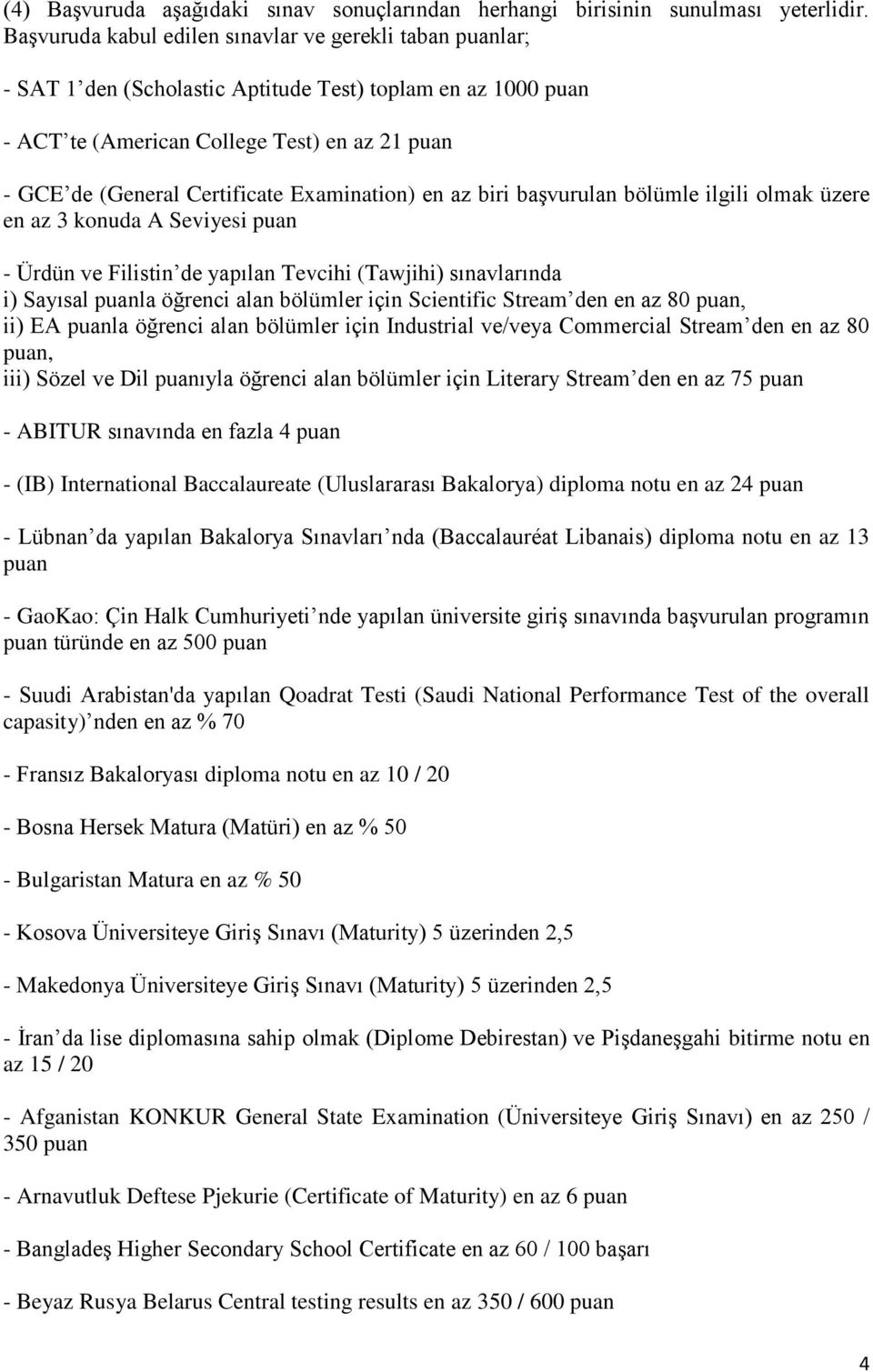 Examination) en az biri başvurulan bölümle ilgili olmak üzere en az 3 konuda A Seviyesi puan - Ürdün ve Filistin de yapılan Tevcihi (Tawjihi) sınavlarında i) Sayısal puanla öğrenci alan bölümler için