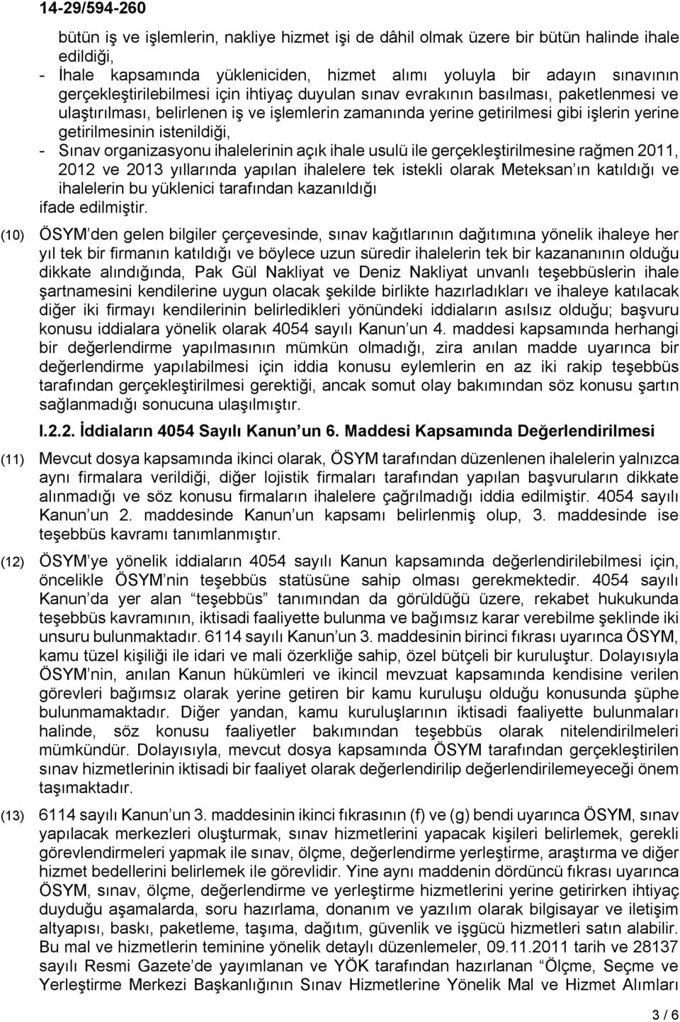 organizasyonu ihalelerinin açık ihale usulü ile gerçekleştirilmesine rağmen 2011, 2012 ve 2013 yıllarında yapılan ihalelere tek istekli olarak Meteksan ın katıldığı ve ihalelerin bu yüklenici