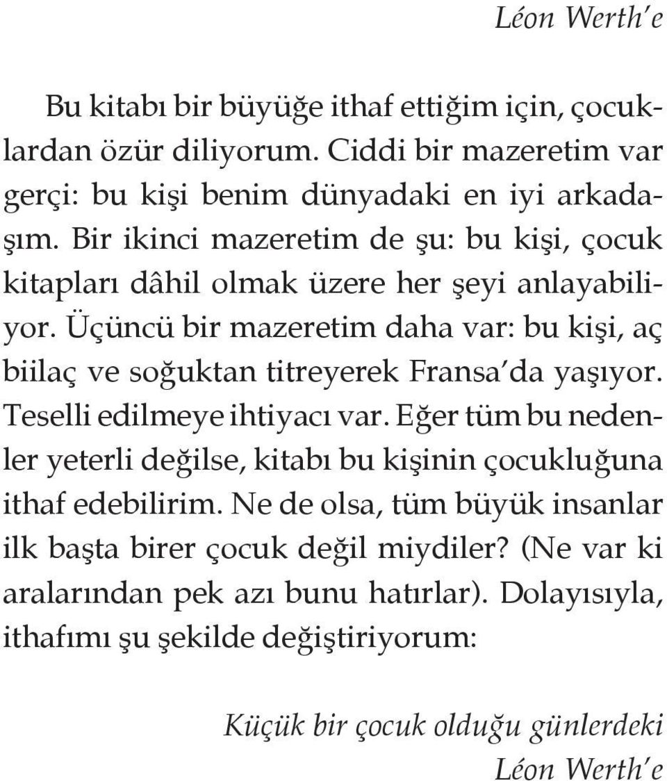 Üçüncü bir mazeretim daha var: bu kişi, aç biilaç ve soğuktan titreyerek Fransa da yaşıyor. Teselli edilmeye ihtiyacı var.