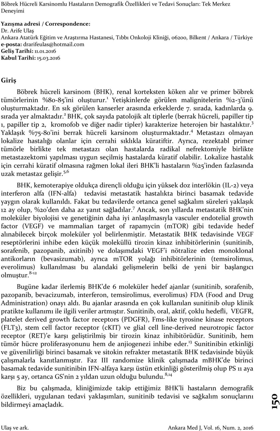 1 Yetişkinlerde görülen malignitelerin %2-3 ünü oluşturmaktadır. En sık görülen kanserler arasında erkeklerde 7. sırada, kadınlarda 9. sırada yer almaktadır.