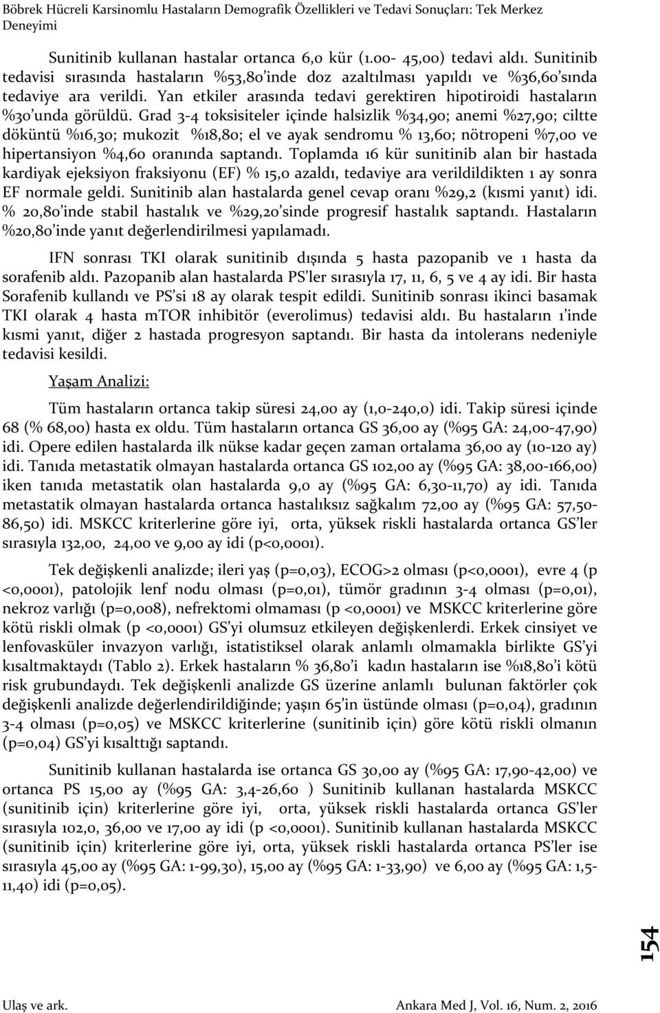 Grad 3-4 toksisiteler içinde halsizlik %34,90; anemi %27,90; ciltte döküntü %16,30; mukozit %18,80; el ve ayak sendromu % 13,60; nötropeni %7,00 ve hipertansiyon %4,60 oranında saptandı.