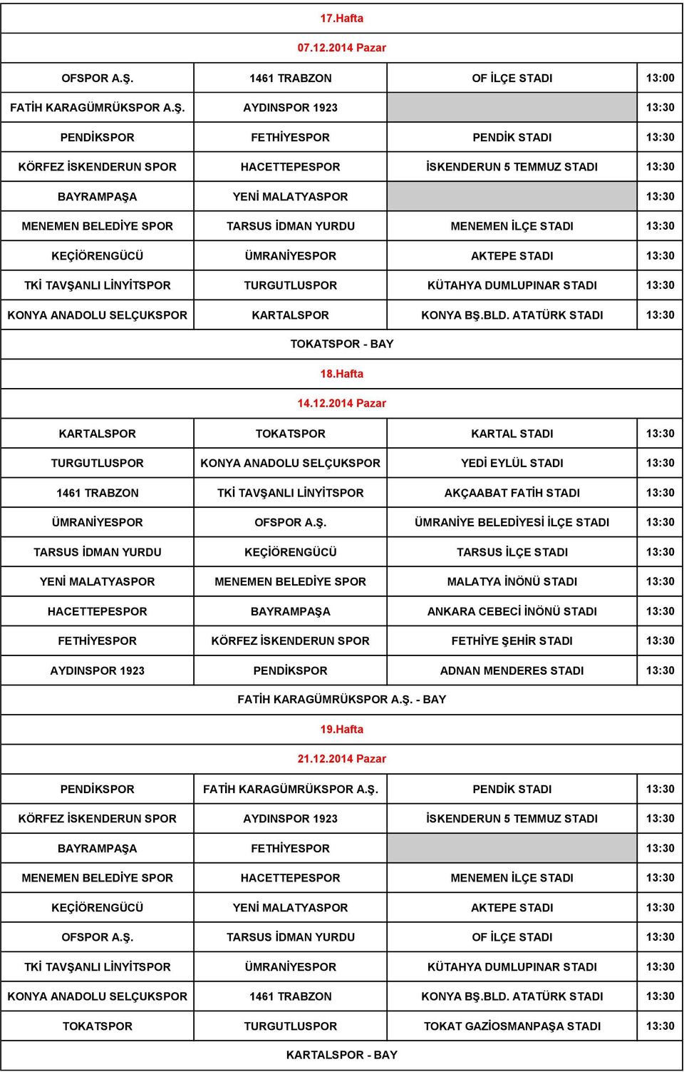 AYDINSPOR 1923 13:30 PENDİKSPOR FETHİYESPOR PENDİK STADI 13:30 KÖRFEZ İSKENDERUN SPOR HACETTEPESPOR İSKENDERUN 5 TEMMUZ STADI 13:30 BAYRAMPAŞA YENİ MALATYASPOR 13:30 MENEMEN BELEDİYE SPOR TARSUS