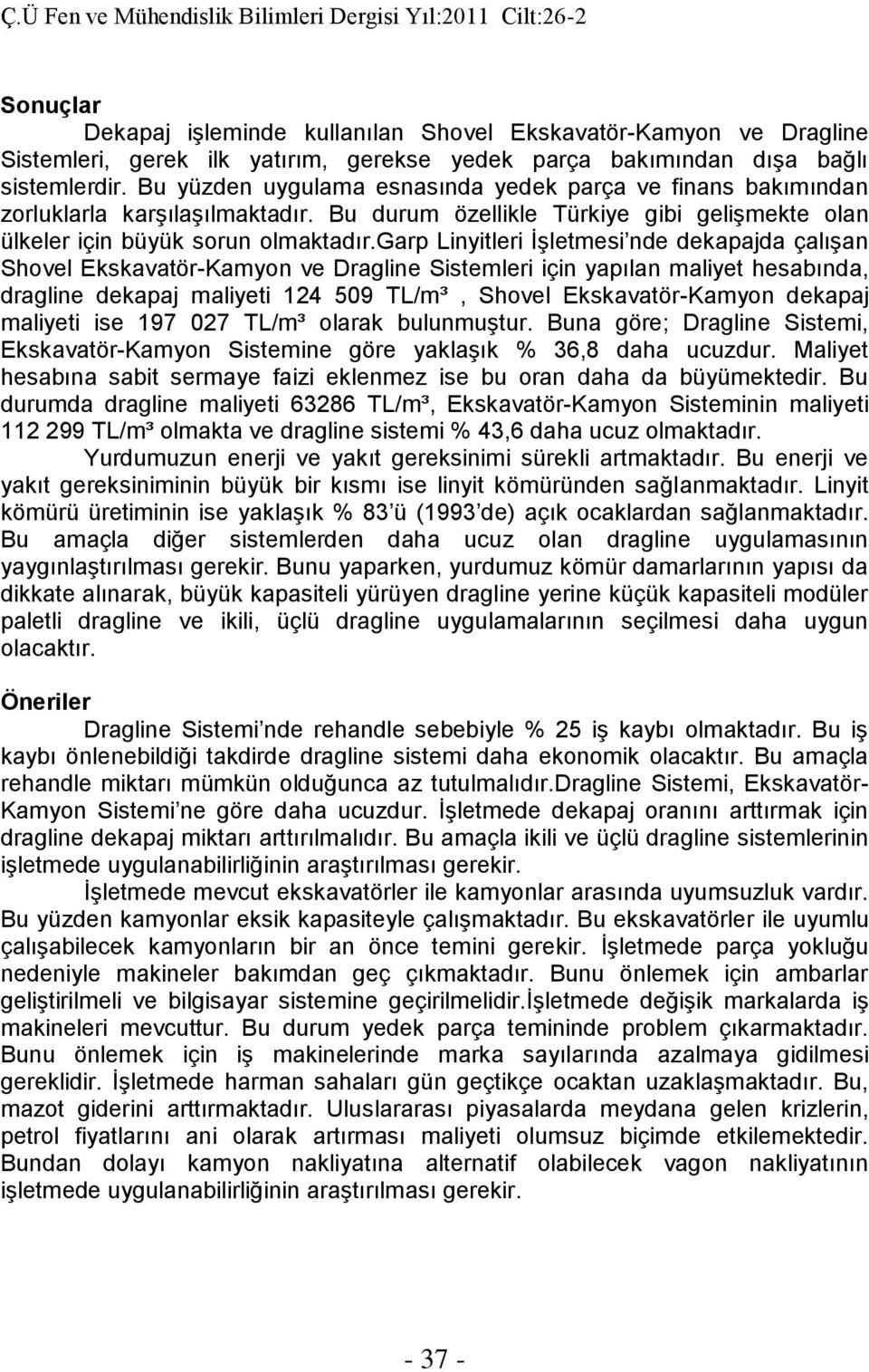 garp Linyitleri İşletmesi nde dekapajda çalışan Shovel Ekskavatör-Kamyon ve Dragline Sistemleri için yapılan maliyet hesabında, dragline dekapaj maliyeti 124 509 TL/m³, Shovel Ekskavatör-Kamyon