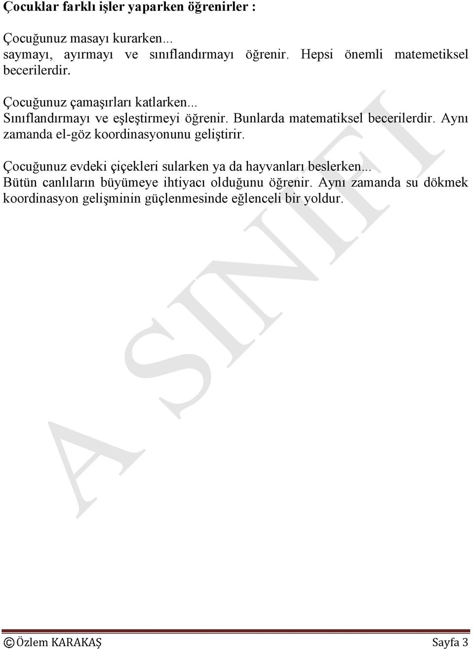 Bunlarda matematiksel becerilerdir. Aynı zamanda el-göz koordinasyonunu geliştirir.