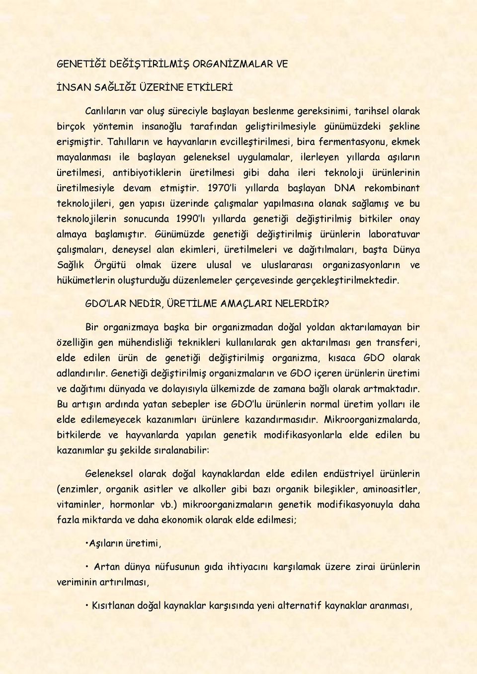 Tahılların ve hayvanların evcilleştirilmesi, bira fermentasyonu, ekmek mayalanması ile başlayan geleneksel uygulamalar, ilerleyen yıllarda aşıların üretilmesi, antibiyotiklerin üretilmesi gibi daha