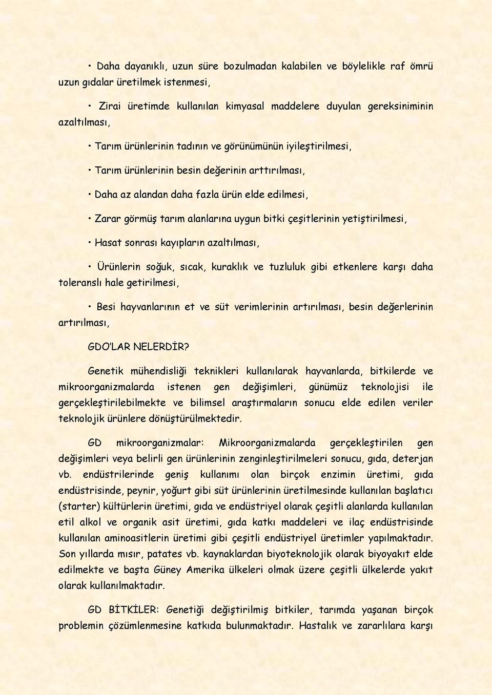 çeşitlerinin yetiştirilmesi, Hasat sonrası kayıpların azaltılması, Ürünlerin soğuk, sıcak, kuraklık ve tuzluluk gibi etkenlere karşı daha toleranslı hale getirilmesi, Besi hayvanlarının et ve süt