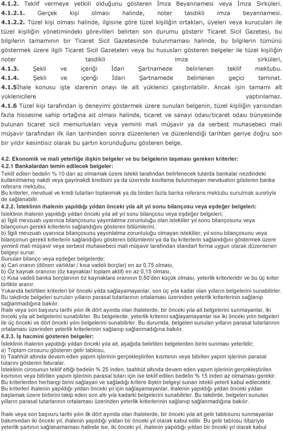 Tüzel kişi olması halinde, ilgisine göre tüzel kişiliğin ortakları, üyeleri veya kurucuları ile tüzel kişiliğin yönetimindeki görevlileri belirten son durumu gösterir Ticaret Sicil Gazetesi, bu