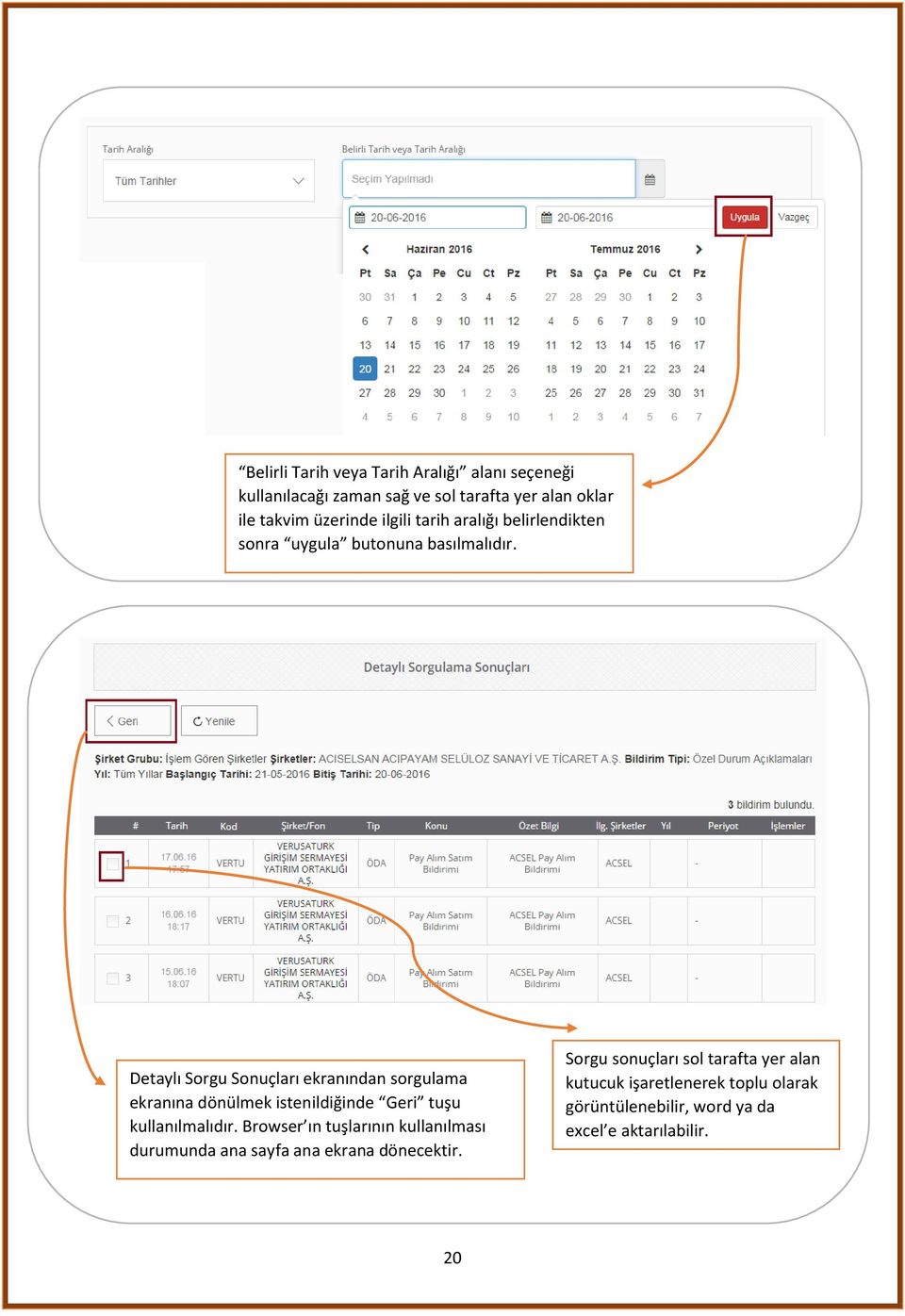 Detaylı Sorgu Sonuçları ekranından sorgulama ekranına dönülmek istenildiğinde Geri tuşu kullanılmalıdır.