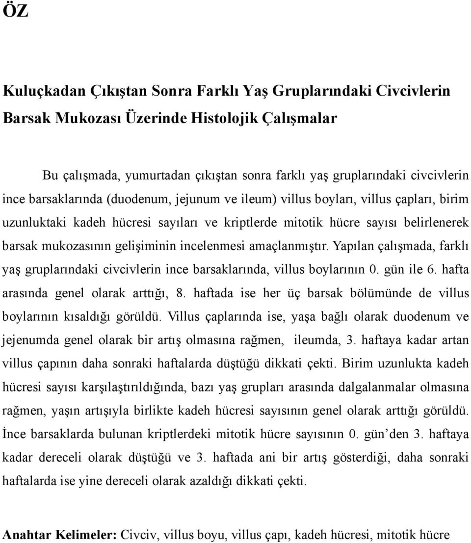 incelenmesi amaçlanmıştır. Yapılan çalışmada, farklı yaş gruplarındaki civcivlerin ince barsaklarında, villus boylarının 0. gün ile 6. hafta arasında genel olarak arttığı, 8.