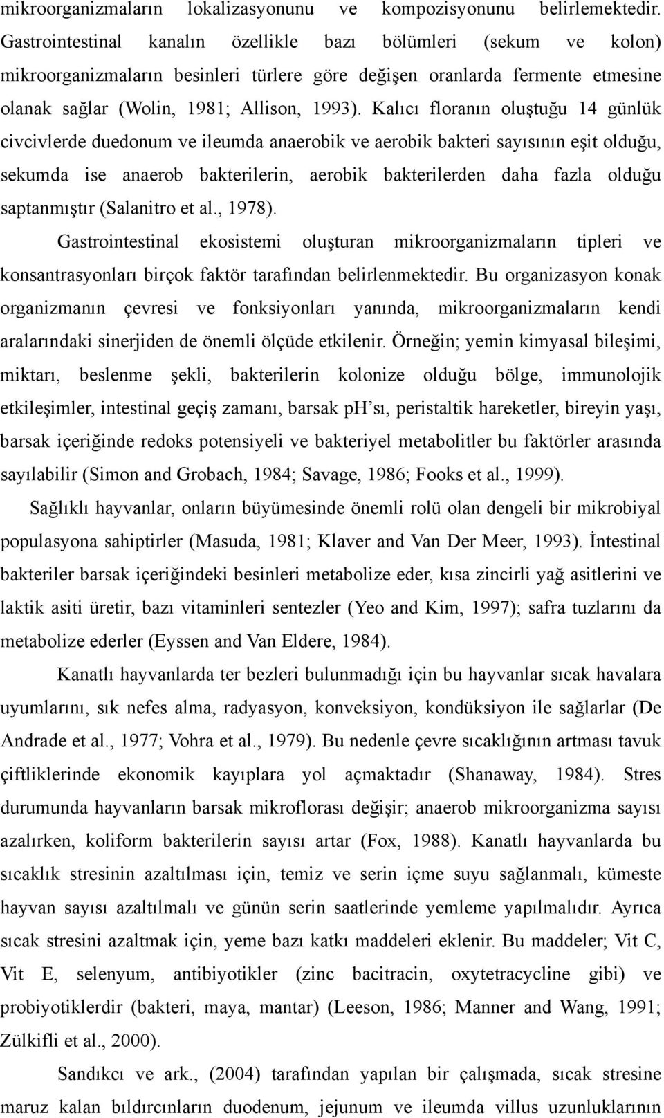 Kalıcı floranın oluştuğu 14 günlük civcivlerde duedonum ve ileumda anaerobik ve aerobik bakteri sayısının eşit olduğu, sekumda ise anaerob bakterilerin, aerobik bakterilerden daha fazla olduğu