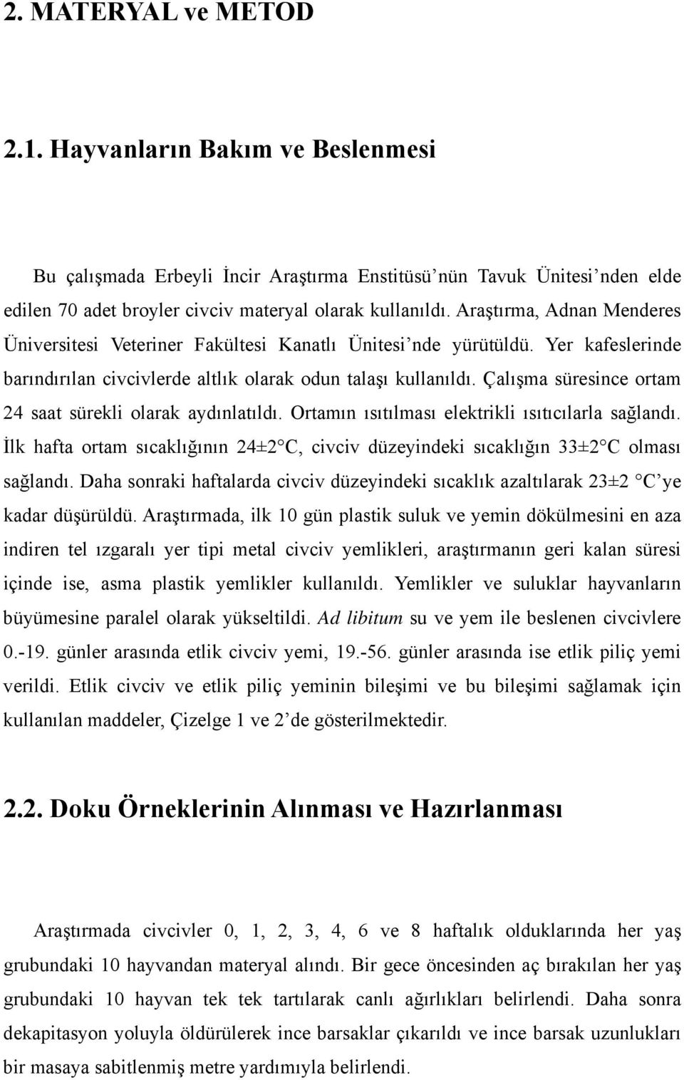 Çalışma süresince ortam 24 saat sürekli olarak aydınlatıldı. Ortamın ısıtılması elektrikli ısıtıcılarla sağlandı.