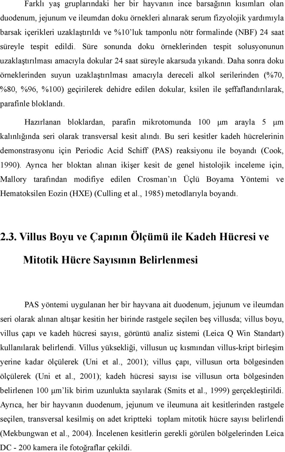 Daha sonra doku örneklerinden suyun uzaklaştırılması amacıyla dereceli alkol serilerinden (%70, %80, %96, %100) geçirilerek dehidre edilen dokular, ksilen ile şeffaflandırılarak, parafinle bloklandı.