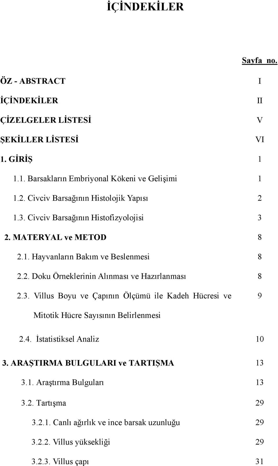 3. Villus Boyu ve Çapının Ölçümü ile Kadeh Hücresi ve 9 Mitotik Hücre Sayısının Belirlenmesi 2.4. İstatistiksel Analiz 10 3. ARAŞTIRMA BULGULARI ve TARTIŞMA 13 3.1. Araştırma Bulguları 13 3.