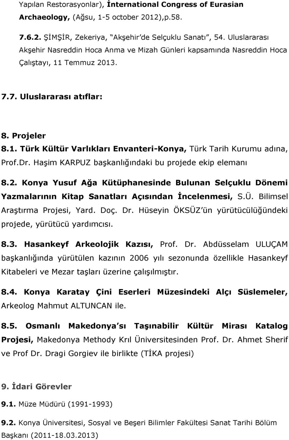 Dr. Haşim KARPUZ başkanlığındaki bu projede ekip elemanı 8.2. Konya Yusuf Ağa Kütüphanesinde Bulunan Selçuklu Dönemi Yazmalarının Kitap Sanatları Açısından İncelenmesi, S.Ü.