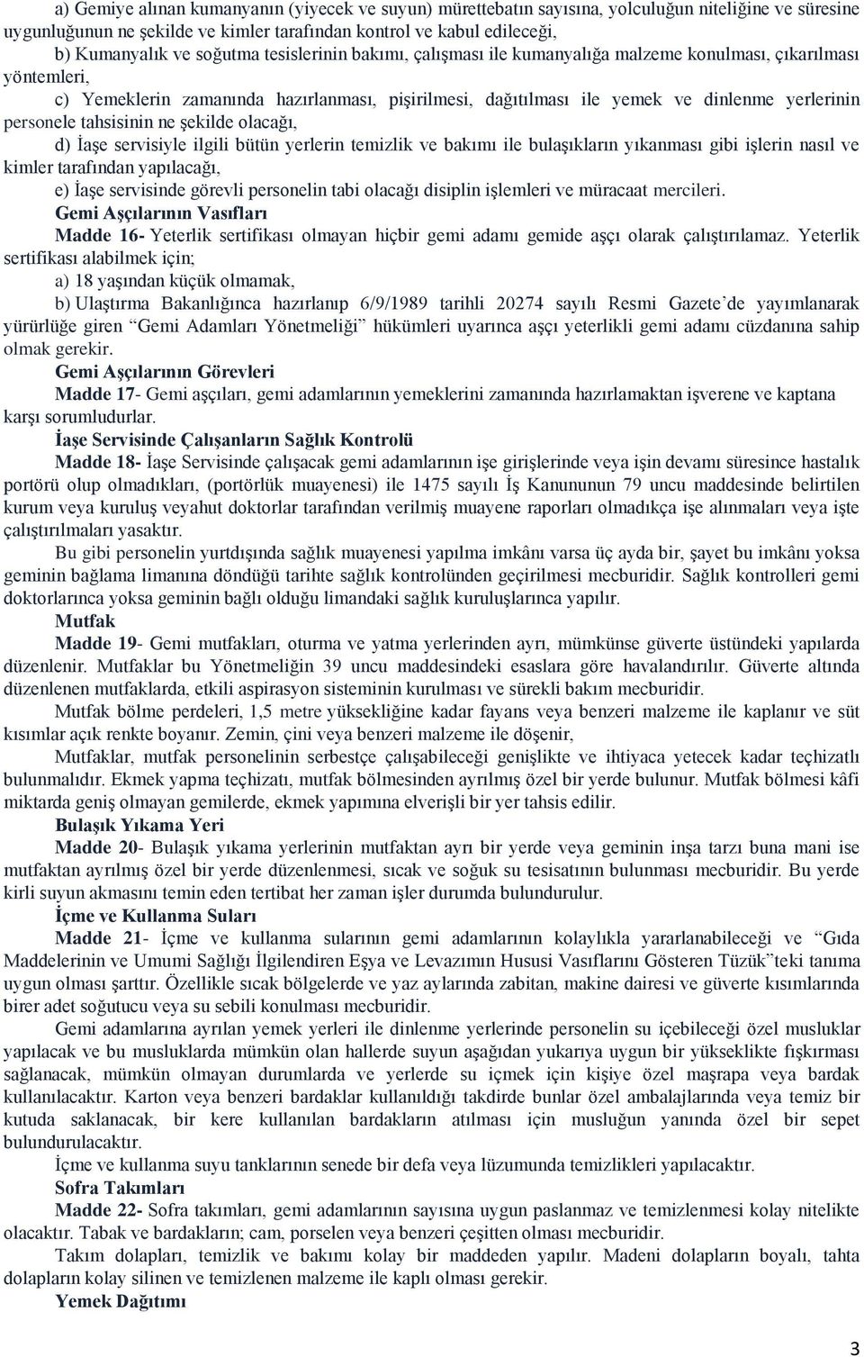 personele tahsisinin ne şekilde olacağı, d) İaşe servisiyle ilgili bütün yerlerin temizlik ve bakımı ile bulaşıkların yıkanması gibi işlerin nasıl ve kimler tarafından yapılacağı, e) İaşe servisinde