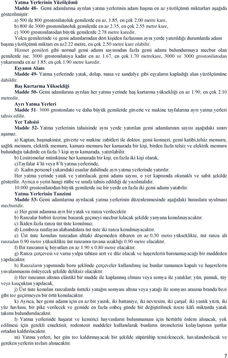 Yolcu gemilerinde ve gemi adamlarından dört kişiden fazlasının aynı yerde yatırıldığı durumlarda adam başına yüzölçümü miktarı en az2.22 metre, en çok 2.50 metre kare olabilir.