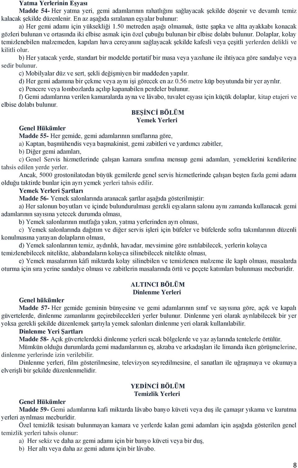 50 metreden aşağı olmamak, üstte şapka ve altta ayakkabı konacak gözleri bulunan ve ortasında iki elbise asmak için özel çubuğu bulunan bir elbise dolabı bulunur.