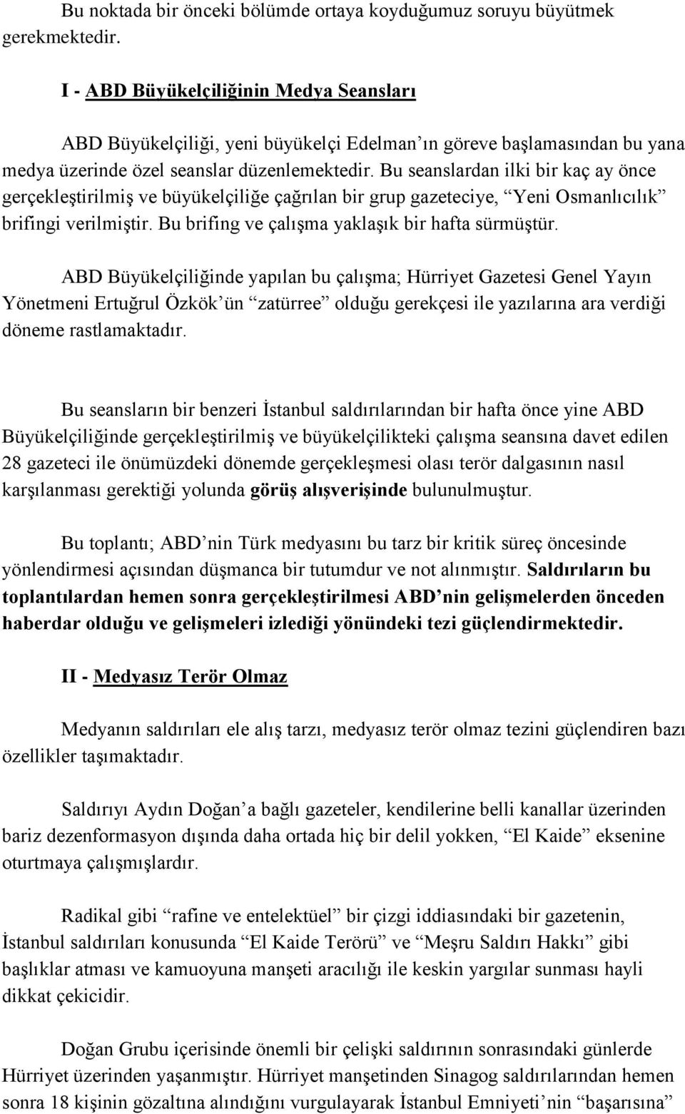 Bu seanslardan ilki bir kaç ay önce gerçekleştirilmiş ve büyükelçiliğe çağrılan bir grup gazeteciye, Yeni Osmanlıcılık brifingi verilmiştir. Bu brifing ve çalışma yaklaşık bir hafta sürmüştür.