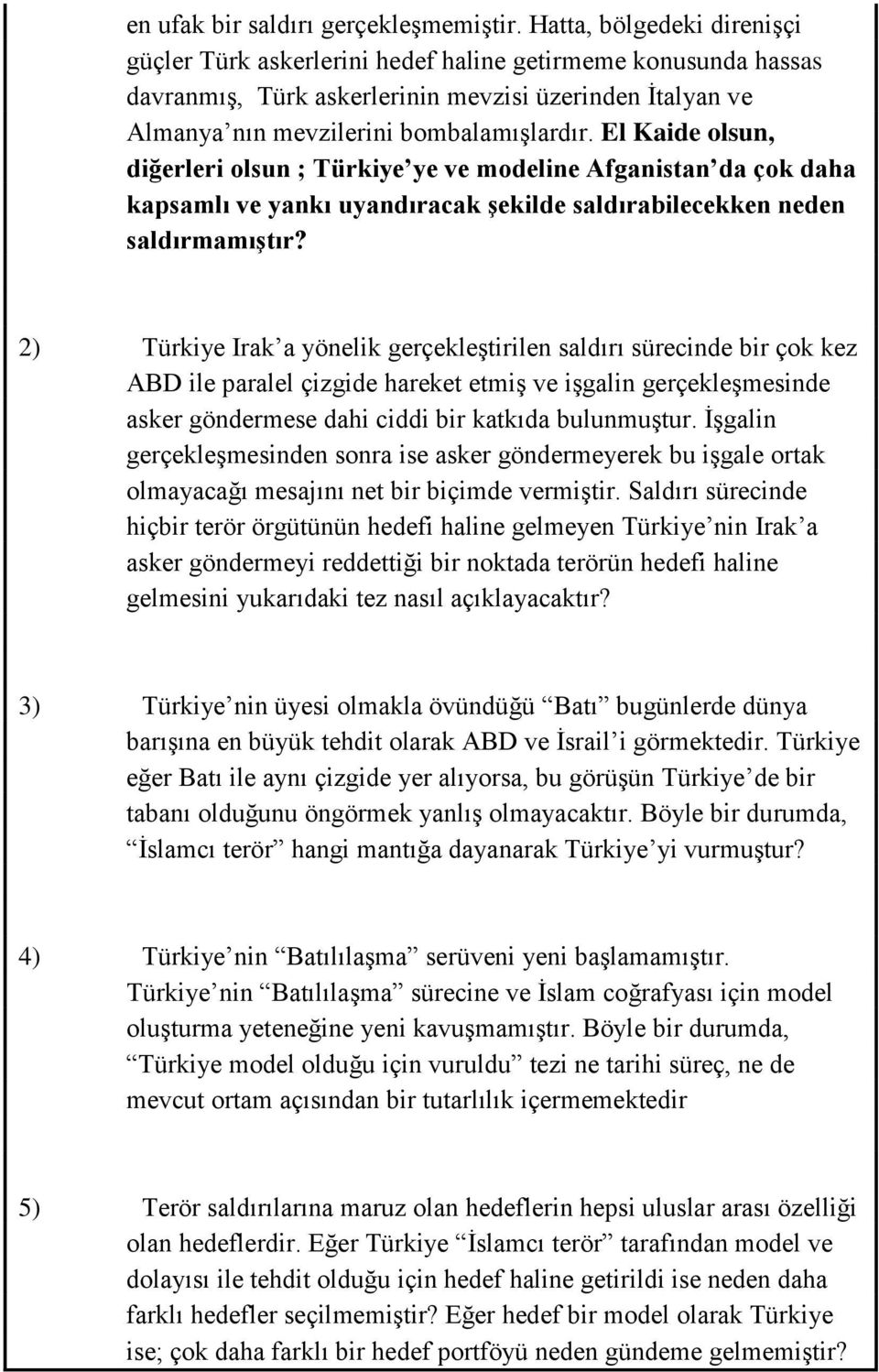 El Kaide olsun, diğerleri olsun ; Türkiye ye ve modeline Afganistan da çok daha kapsamlı ve yankı uyandıracak Ģekilde saldırabilecekken neden saldırmamıģtır?