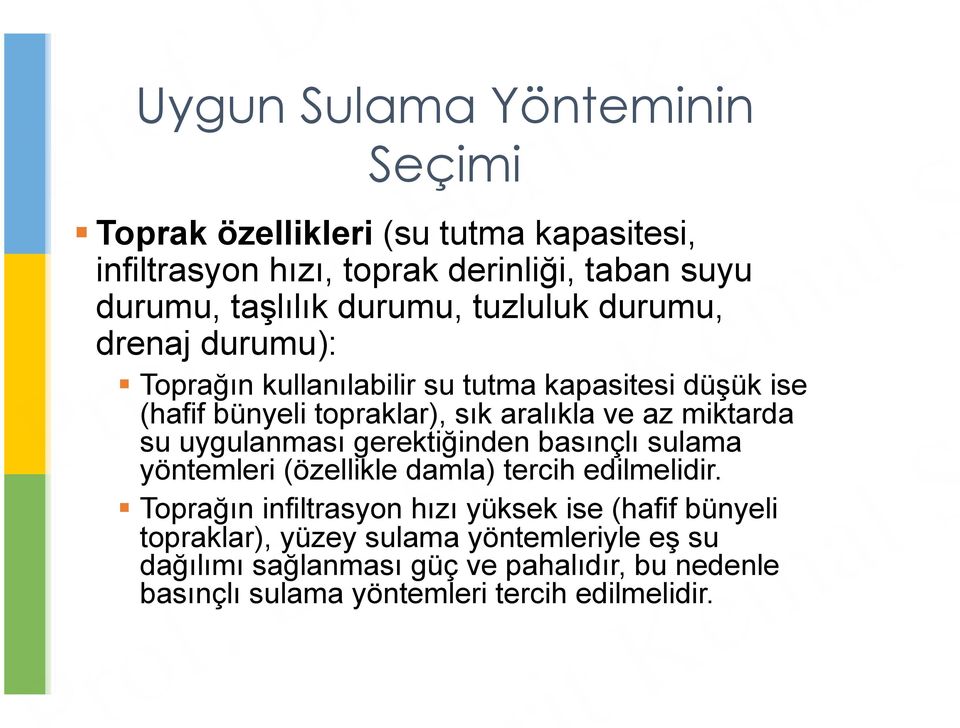 Toprağın kullanılabilir su tutma kapasitesi düşük ise (hafif bünyeli topraklar), sık aralıkla ve az miktarda su uygulanması