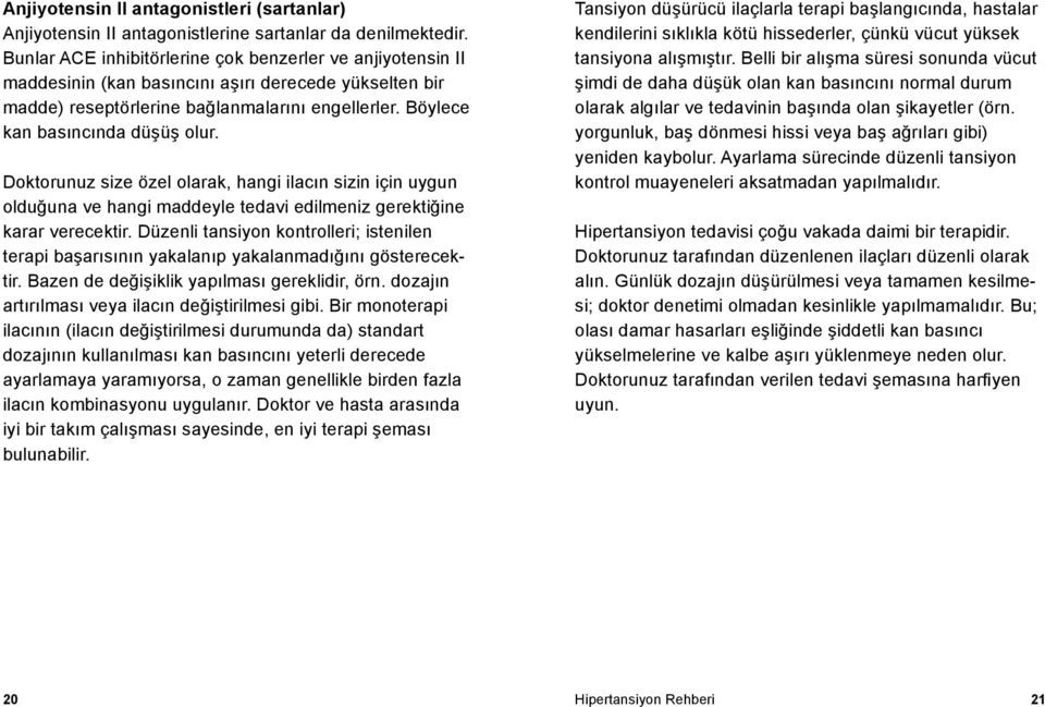 Doktorunuz size özel olarak, hangi ilacın sizin için uygun olduğuna ve hangi maddeyle tedavi edilmeniz gerektiğine karar verecektir.