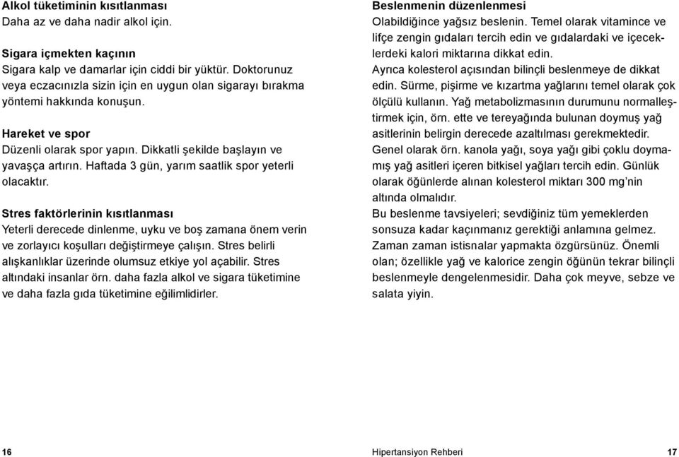 Haftada 3 gün, yarım saatlik spor yeterli olacaktır. Stres faktörlerinin kısıtlanması Yeterli derecede dinlenme, uyku ve boş zamana önem verin ve zorlayıcı koşulları değiştirmeye çalışın.