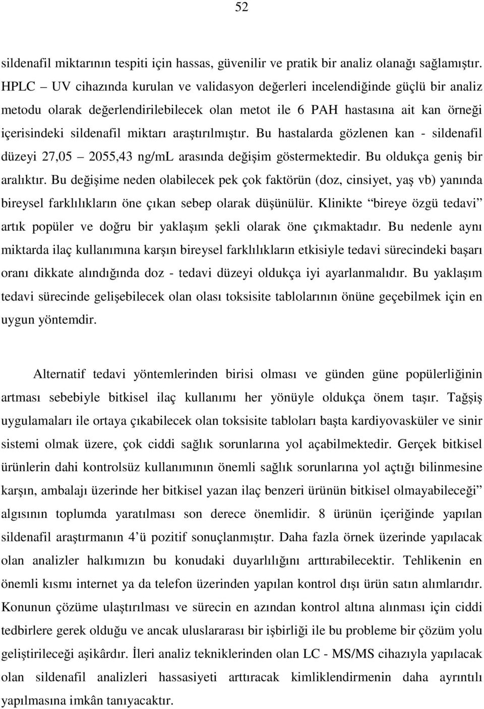 tırılmı tır. Bu hastalarda gözlenen kan - sildenafil düzeyi 27,05 2055,43 ng/ml arasında de i im göstermektedir. Bu oldukça geni bir aralıktır.