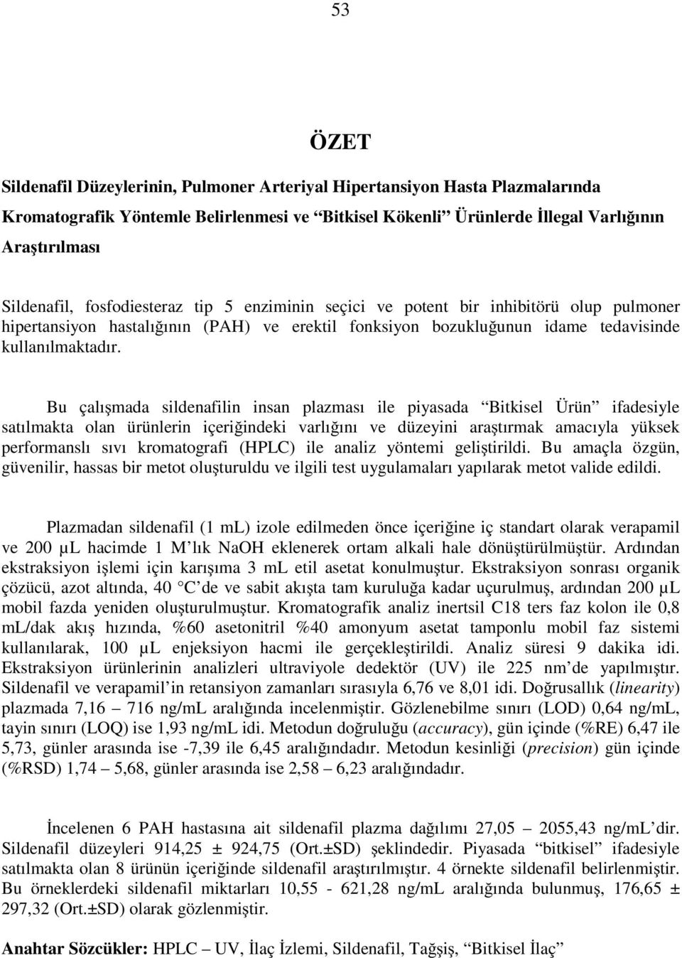 Bu çalı mada sildenafilin insan plazması ile piyasada Bitkisel Ürün ifadesiyle satılmakta olan ürünlerin içeri indeki varlı ını ve düzeyini ara tırmak amacıyla yüksek performanslı sıvı kromatografi