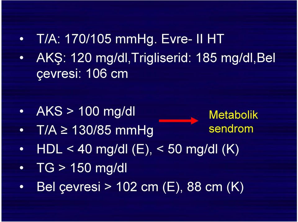 çevresi: 106 cm AKS > 100 mg/dl Metabolik T/A 130/85