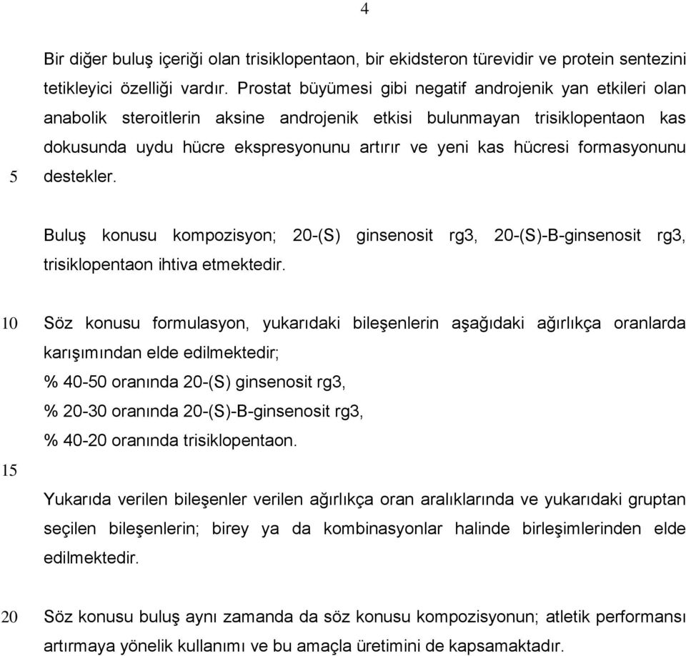 formasyonunu destekler. Buluş konusu kompozisyon; -(S) ginsenosit rg3, -(S)-B-ginsenosit rg3, trisiklopentaon ihtiva etmektedir.