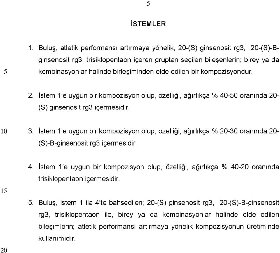 edilen bir kompozisyondur. 2. İstem 1 e uygun bir kompozisyon olup, özelliği, ağırlıkça % 40-0 oranında - (S) ginsenosit rg3 içermesidir. 3.