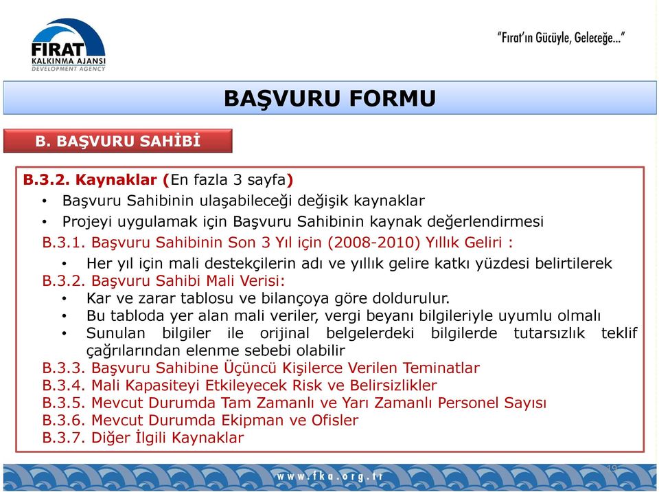 Bu tabloda yer alan mali veriler, vergi beyanı bilgileriyle uyumlu olmalı Sunulan bilgiler ile orijinal belgelerdeki bilgilerde tutarsızlık teklif çağrılarından elenme sebebi olabilir B.3.